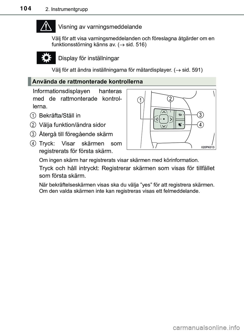 TOYOTA HILUX 2019 Bruksanvisningar (in Swedish) 1042. Instrumentgrupp
HILUX_OM_OM0K375SE
Visning av varningsmeddelande
Välj för att visa varningsmeddelanden och föreslagna åtgärder om en
funktionsstörning känns av. (sid. 516)
Display för TOYOTA HILUX 2019 Bruksanvisningar (in Swedish) 1042. Instrumentgrupp
HILUX_OM_OM0K375SE
Visning av varningsmeddelande
Välj för att visa varningsmeddelanden och föreslagna åtgärder om en
funktionsstörning känns av. (sid. 516)
Display för