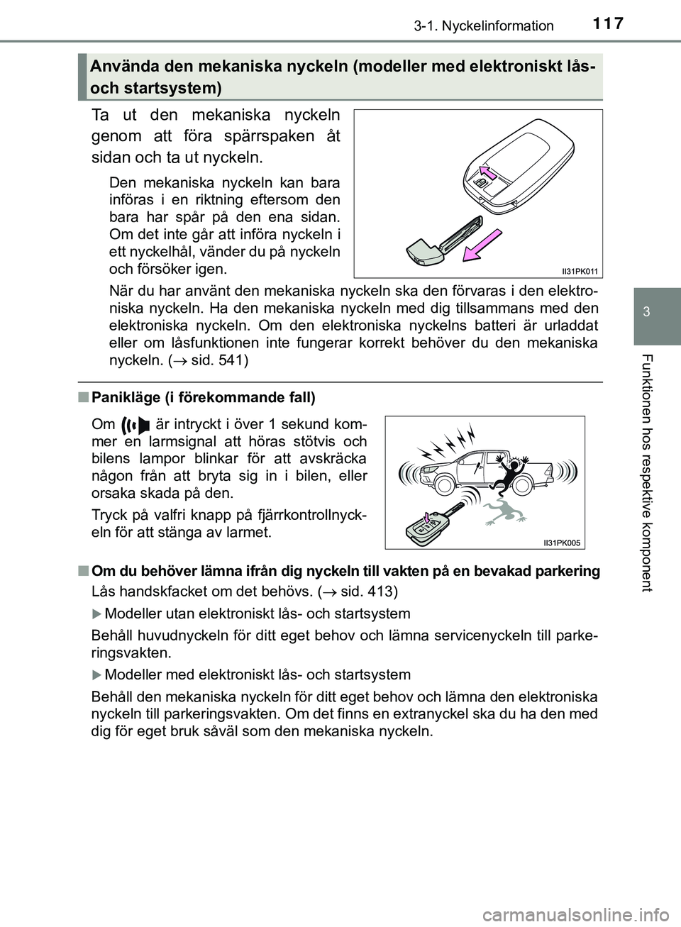 TOYOTA HILUX 2019 Bruksanvisningar (in Swedish) 1173-1. Nyckelinformation
3
Funktionen hos respektive komponent
HILUX_OM_OM0K375SE
Ta ut den mekaniska nyckeln
genom att föra spärrspaken åt
sidan och ta ut nyckeln.
Den mekaniska nyckeln kan bara
TOYOTA HILUX 2019 Bruksanvisningar (in Swedish) 1173-1. Nyckelinformation
3
Funktionen hos respektive komponent
HILUX_OM_OM0K375SE
Ta ut den mekaniska nyckeln
genom att föra spärrspaken åt
sidan och ta ut nyckeln.
Den mekaniska nyckeln kan bara
