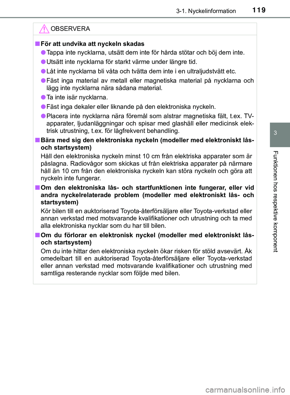 TOYOTA HILUX 2019 Bruksanvisningar (in Swedish) 1193-1. Nyckelinformation
3
Funktionen hos respektive komponent
HILUX_OM_OM0K375SEOBSERVERA
n
För att undvika att nyckeln skadas
l Tappa inte nycklarna, utsätt dem inte för hårda stötar och böj TOYOTA HILUX 2019 Bruksanvisningar (in Swedish) 1193-1. Nyckelinformation
3
Funktionen hos respektive komponent
HILUX_OM_OM0K375SEOBSERVERA
n
För att undvika att nyckeln skadas
l Tappa inte nycklarna, utsätt dem inte för hårda stötar och böj