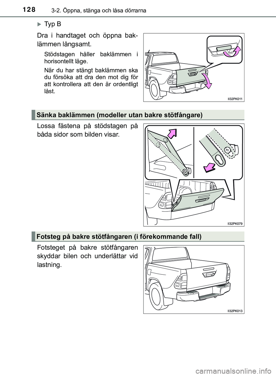 TOYOTA HILUX 2019 Bruksanvisningar (in Swedish) 1283-2. Öppna, stänga och låsa dörrarna
HILUX_OM_OM0K375SE
Ty p B
Dra i handtaget och öppna bak-
lämmen långsamt.
Stödstagen håller baklämmen i
horisontellt läge.
När du har stängt ba TOYOTA HILUX 2019 Bruksanvisningar (in Swedish) 1283-2. Öppna, stänga och låsa dörrarna
HILUX_OM_OM0K375SE
Ty p B
Dra i handtaget och öppna bak-
lämmen långsamt.
Stödstagen håller baklämmen i
horisontellt läge.
När du har stängt ba