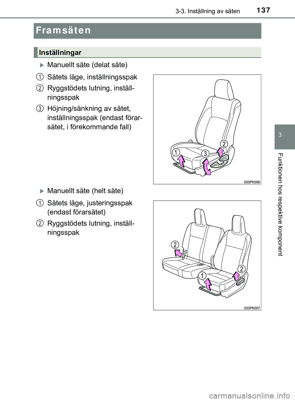 TOYOTA HILUX 2019 Bruksanvisningar (in Swedish) 137
3
3-3. Inställning av säten
Funktionen hos respektive komponent
HILUX_OM_OM0K375SE
Framsäten
Manuellt säte (delat säte)
Sätets läge, inställningsspak
Ryggstödets lutning, inställ-
nin TOYOTA HILUX 2019 Bruksanvisningar (in Swedish) 137
3
3-3. Inställning av säten
Funktionen hos respektive komponent
HILUX_OM_OM0K375SE
Framsäten
Manuellt säte (delat säte)
Sätets läge, inställningsspak
Ryggstödets lutning, inställ-
nin