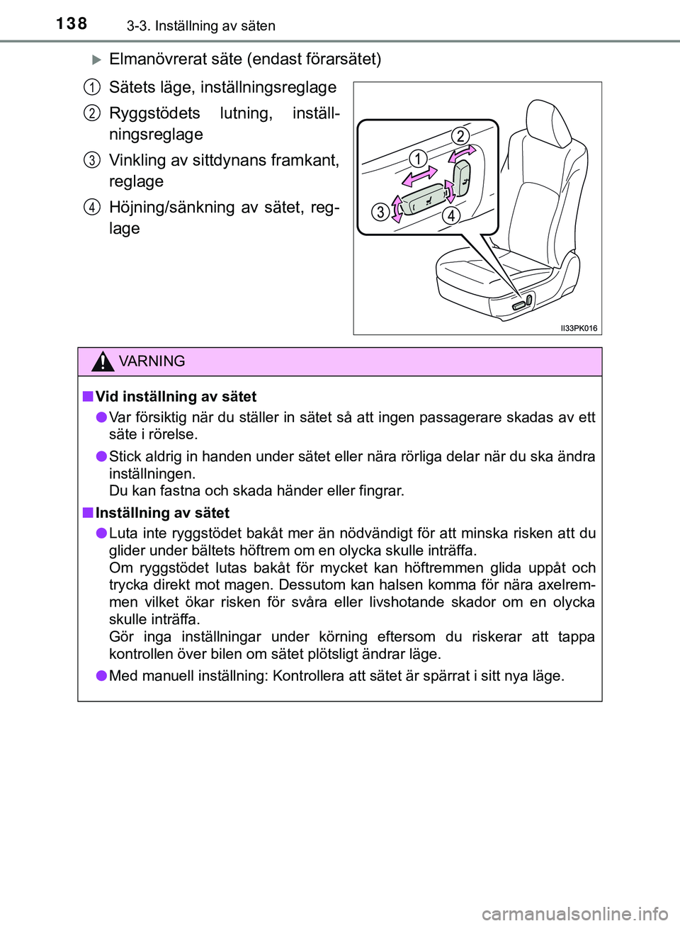 TOYOTA HILUX 2019 Bruksanvisningar (in Swedish) 1383-3. Inställning av säten
HILUX_OM_OM0K375SE
Elmanövrerat säte (endast förarsätet)
Sätets läge, inställningsreglage
Ryggstödets lutning, inställ-
ningsreglage
Vinkling av sittdynans f TOYOTA HILUX 2019 Bruksanvisningar (in Swedish) 1383-3. Inställning av säten
HILUX_OM_OM0K375SE
Elmanövrerat säte (endast förarsätet)
Sätets läge, inställningsreglage
Ryggstödets lutning, inställ-
ningsreglage
Vinkling av sittdynans f