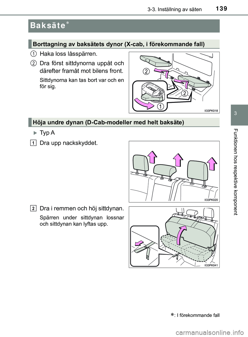 TOYOTA HILUX 2019 Bruksanvisningar (in Swedish) 139
3
3-3. Inställning av säten
Funktionen hos respektive komponent
HILUX_OM_OM0K375SE
Baksäte
Haka loss låsspärren.
Dra först sittdynorna uppåt och
därefter framåt mot bilens front.
Sittd TOYOTA HILUX 2019 Bruksanvisningar (in Swedish) 139
3
3-3. Inställning av säten
Funktionen hos respektive komponent
HILUX_OM_OM0K375SE
Baksäte
Haka loss låsspärren.
Dra först sittdynorna uppåt och
därefter framåt mot bilens front.
Sittd
