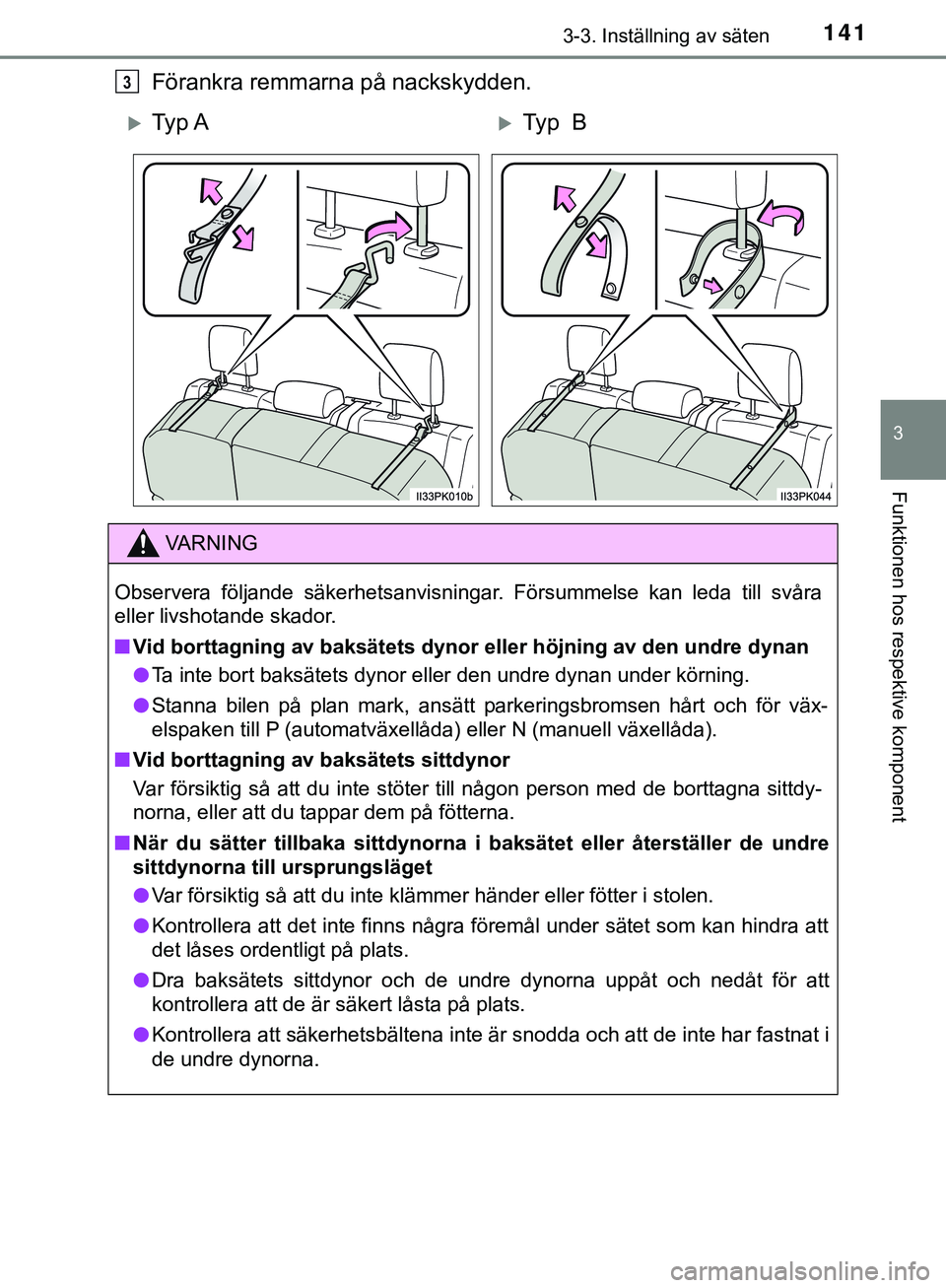 TOYOTA HILUX 2019 Bruksanvisningar (in Swedish) 1413-3. Inställning av säten
3
Funktionen hos respektive komponent
HILUX_OM_OM0K375SE
Förankra remmarna på nackskydden.3
Ty p ATy p B
VARNING
Observera följande säkerhetsanvisningar. F TOYOTA HILUX 2019 Bruksanvisningar (in Swedish) 1413-3. Inställning av säten
3
Funktionen hos respektive komponent
HILUX_OM_OM0K375SE
Förankra remmarna på nackskydden.3
Ty p ATy p B
VARNING
Observera följande säkerhetsanvisningar. F