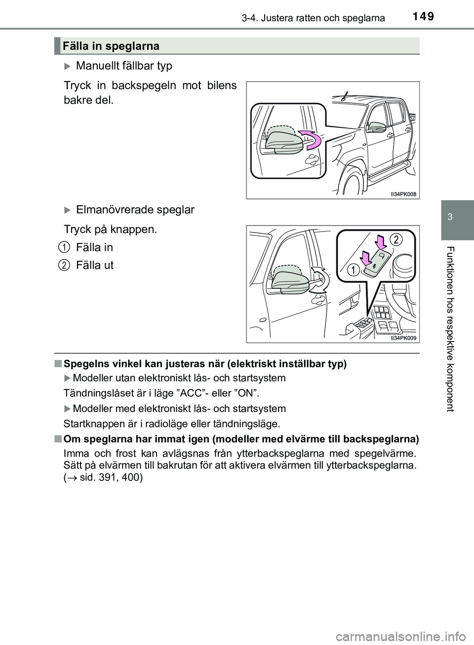 TOYOTA HILUX 2019 Bruksanvisningar (in Swedish) 1493-4. Justera ratten och speglarna
3
Funktionen hos respektive komponent
HILUX_OM_OM0K375SE
Manuellt fällbar typ
Tryck in backspegeln mot bilens
bakre del.
Elmanövrerade speglar
Tryck på kn TOYOTA HILUX 2019 Bruksanvisningar (in Swedish) 1493-4. Justera ratten och speglarna
3
Funktionen hos respektive komponent
HILUX_OM_OM0K375SE
Manuellt fällbar typ
Tryck in backspegeln mot bilens
bakre del.
Elmanövrerade speglar
Tryck på kn