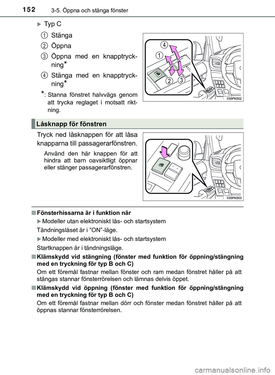 TOYOTA HILUX 2019 Bruksanvisningar (in Swedish) 1523-5. Öppna och stänga fönster
HILUX_OM_OM0K375SE
Ty p CStänga
Öppna
Öppna med en knapptryck-
ning
*
Stänga med en knapptryck-
ning
*
*
: Stanna fönstret halvvägs genom att trycka regla TOYOTA HILUX 2019 Bruksanvisningar (in Swedish) 1523-5. Öppna och stänga fönster
HILUX_OM_OM0K375SE
Ty p CStänga
Öppna
Öppna med en knapptryck-
ning
*
Stänga med en knapptryck-
ning
*
*
: Stanna fönstret halvvägs genom att trycka regla
