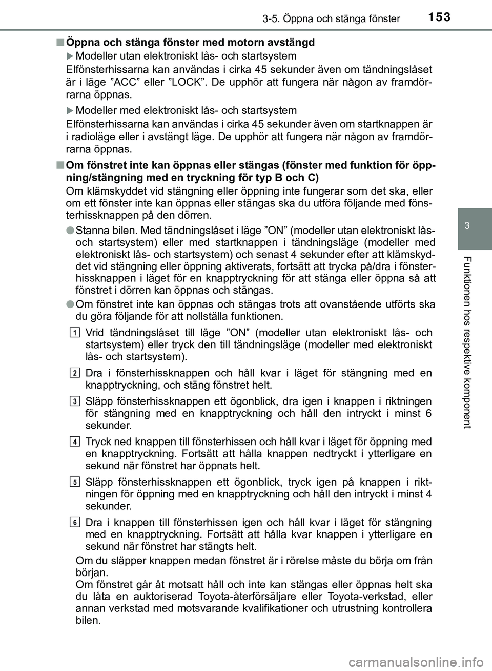 TOYOTA HILUX 2019 Bruksanvisningar (in Swedish) 1533-5. Öppna och stänga fönster
3
Funktionen hos respektive komponent
HILUX_OM_OM0K375SEn
Öppna och stänga fönster med motorn avstängd
Modeller utan elektroniskt lås- och startsystem
Elfö TOYOTA HILUX 2019 Bruksanvisningar (in Swedish) 1533-5. Öppna och stänga fönster
3
Funktionen hos respektive komponent
HILUX_OM_OM0K375SEn
Öppna och stänga fönster med motorn avstängd
Modeller utan elektroniskt lås- och startsystem
Elfö