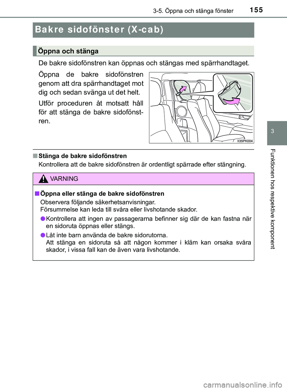 TOYOTA HILUX 2019 Bruksanvisningar (in Swedish) 155
3
3-5. Öppna och stänga fönster
Funktionen hos respektive komponent
HILUX_OM_OM0K375SE
Bakre sidofönster (X-cab)
De bakre sidofönstren kan öppnas och stängas med spärrhandtaget.
Öppna de TOYOTA HILUX 2019 Bruksanvisningar (in Swedish) 155
3
3-5. Öppna och stänga fönster
Funktionen hos respektive komponent
HILUX_OM_OM0K375SE
Bakre sidofönster (X-cab)
De bakre sidofönstren kan öppnas och stängas med spärrhandtaget.
Öppna de