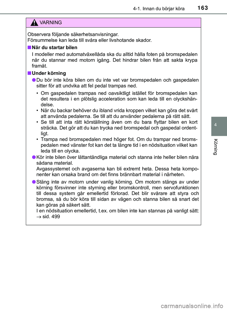 TOYOTA HILUX 2019 Bruksanvisningar (in Swedish) 1634-1. Innan du börjar köra
4
Körning
HILUX_OM_OM0K375SE
VARNING
Observera följande säkerhetsanvisningar.
Försummelse kan leda till svåra eller livshotande skador.
n När du startar bilen
I mo TOYOTA HILUX 2019 Bruksanvisningar (in Swedish) 1634-1. Innan du börjar köra
4
Körning
HILUX_OM_OM0K375SE
VARNING
Observera följande säkerhetsanvisningar.
Försummelse kan leda till svåra eller livshotande skador.
n När du startar bilen
I mo