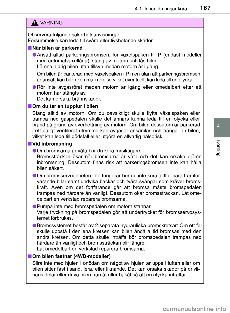TOYOTA HILUX 2019 Bruksanvisningar (in Swedish) 1674-1. Innan du börjar köra
4
Körning
HILUX_OM_OM0K375SE
VARNING
Observera följande säkerhetsanvisningar.
Försummelse kan leda till svåra eller livshotande skador.
n När bilen är parkerad
l TOYOTA HILUX 2019 Bruksanvisningar (in Swedish) 1674-1. Innan du börjar köra
4
Körning
HILUX_OM_OM0K375SE
VARNING
Observera följande säkerhetsanvisningar.
Försummelse kan leda till svåra eller livshotande skador.
n När bilen är parkerad
l