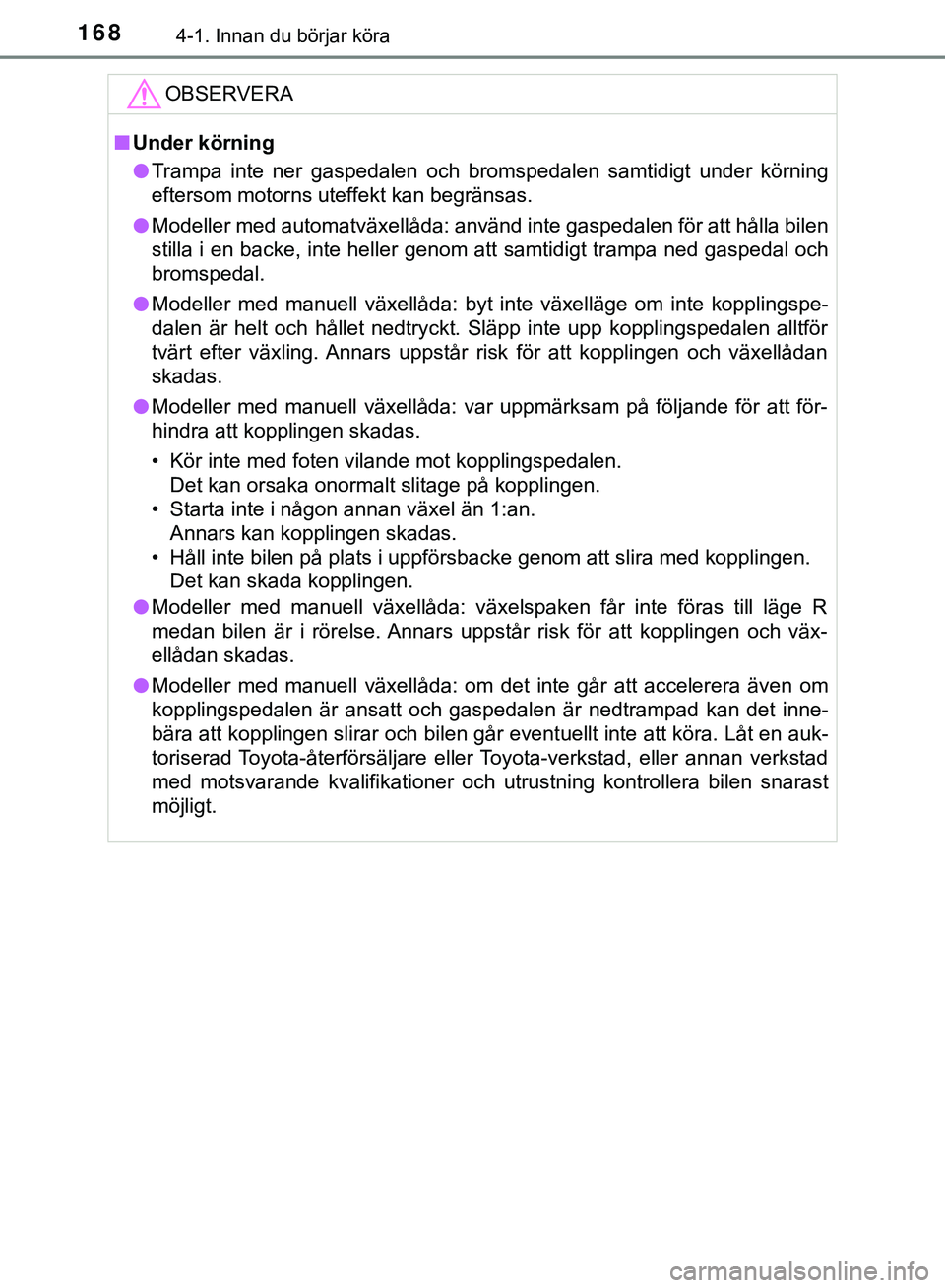 TOYOTA HILUX 2019 Bruksanvisningar (in Swedish) 1684-1. Innan du börjar köra
HILUX_OM_OM0K375SEOBSERVERA
n
Under körning
l Trampa inte ner gaspedalen och bromspedalen samtidigt under körning
eftersom motorns uteffekt kan begränsas.
l Modeller TOYOTA HILUX 2019 Bruksanvisningar (in Swedish) 1684-1. Innan du börjar köra
HILUX_OM_OM0K375SEOBSERVERA
n
Under körning
l Trampa inte ner gaspedalen och bromspedalen samtidigt under körning
eftersom motorns uteffekt kan begränsas.
l Modeller