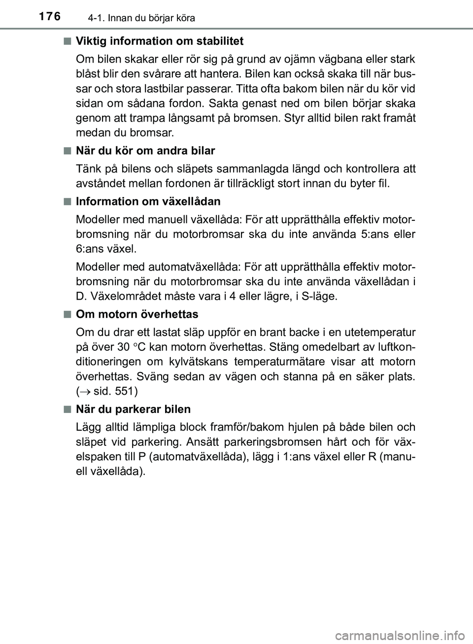 TOYOTA HILUX 2019 Bruksanvisningar (in Swedish) 1764-1. Innan du börjar köra
HILUX_OM_OM0K375SEn
Viktig information om stabilitet
Om bilen skakar eller rör sig på grund av ojämn vägbana eller stark
blåst blir den svårare att hantera.
Bilen TOYOTA HILUX 2019 Bruksanvisningar (in Swedish) 1764-1. Innan du börjar köra
HILUX_OM_OM0K375SEn
Viktig information om stabilitet
Om bilen skakar eller rör sig på grund av ojämn vägbana eller stark
blåst blir den svårare att hantera.
Bilen