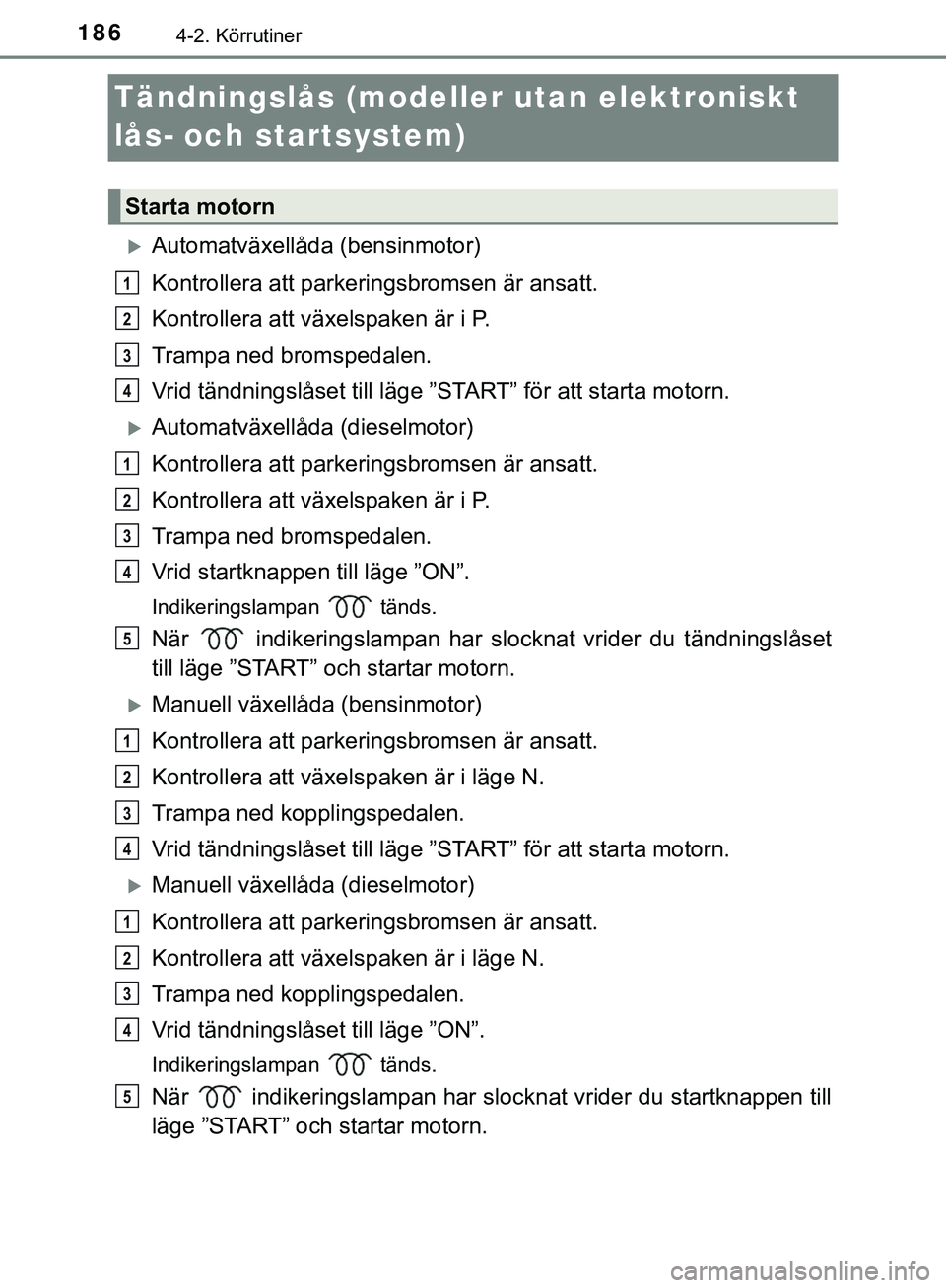 TOYOTA HILUX 2019 Bruksanvisningar (in Swedish) 1864-2. Körrutiner
HILUX_OM_OM0K375SE
Tändningslås (modeller utan elektroniskt
lås- och startsystem)
Automatväxellåda (bensinmotor)
Kontrollera att parkeringsbromsen är ansatt.
Kontrollera TOYOTA HILUX 2019 Bruksanvisningar (in Swedish) 1864-2. Körrutiner
HILUX_OM_OM0K375SE
Tändningslås (modeller utan elektroniskt
lås- och startsystem)
Automatväxellåda (bensinmotor)
Kontrollera att parkeringsbromsen är ansatt.
Kontrollera