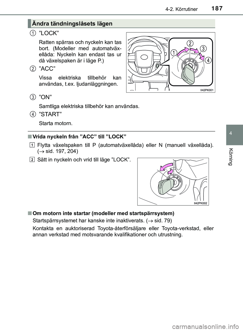 TOYOTA HILUX 2019 Bruksanvisningar (in Swedish) 1874-2. Körrutiner
4
Körning
HILUX_OM_OM0K375SE
”LOCK”
Ratten spärras och nyckeln kan tas
bort. (Modeller med automatväx-
ellåda: Nyckeln kan endast tas ur
då växelspaken är i läge P.)
TOYOTA HILUX 2019 Bruksanvisningar (in Swedish) 1874-2. Körrutiner
4
Körning
HILUX_OM_OM0K375SE
”LOCK”
Ratten spärras och nyckeln kan tas
bort. (Modeller med automatväx-
ellåda: Nyckeln kan endast tas ur
då växelspaken är i läge P.)
