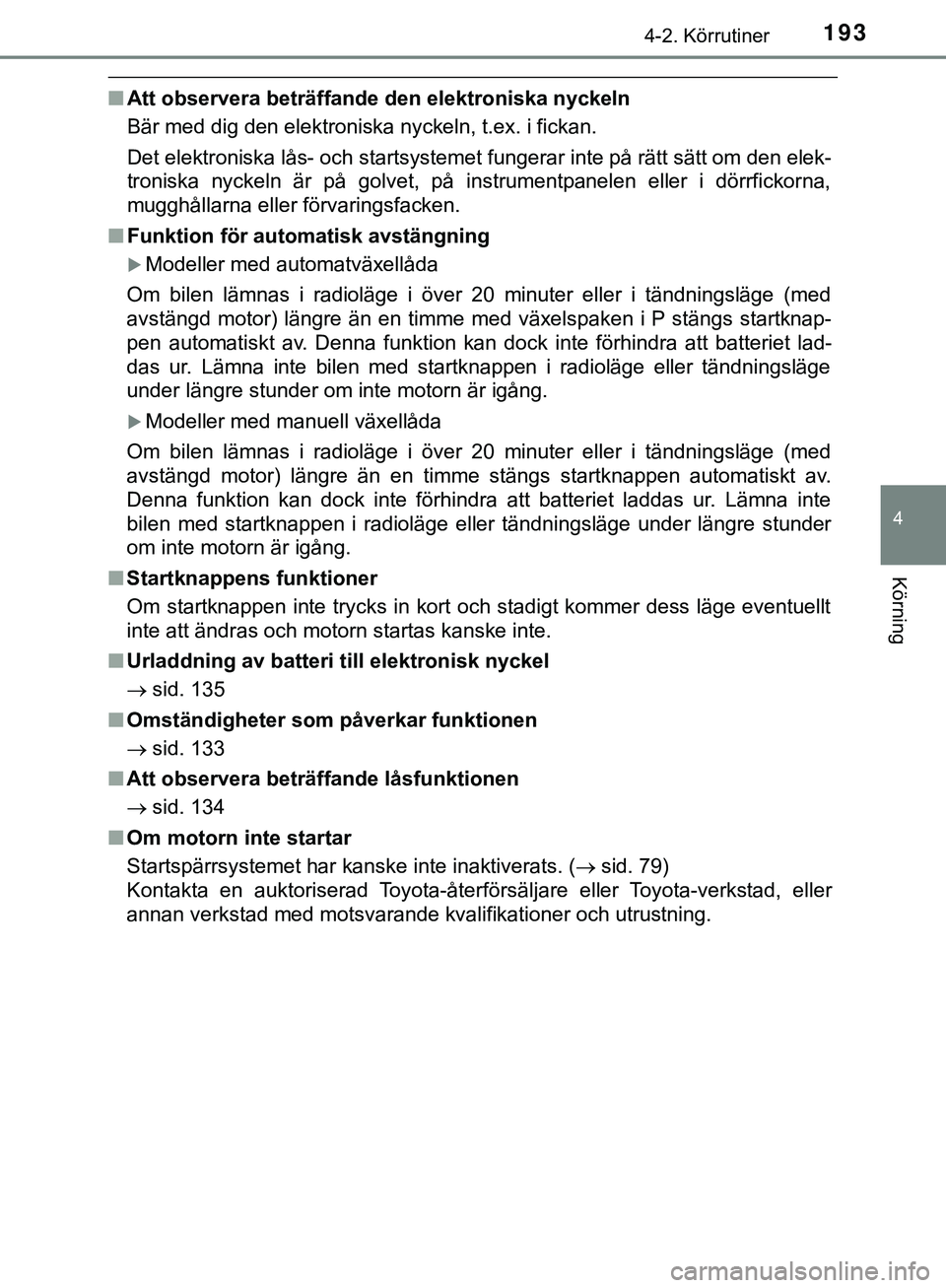 TOYOTA HILUX 2019 Bruksanvisningar (in Swedish) 1934-2. Körrutiner
4
Körning
HILUX_OM_OM0K375SE
nAtt observera beträffand e den elektroniska nyckeln
Bär med dig den elektroniska nyckeln, t.ex. i fickan.
Det elektroniska lås- och startsystemet TOYOTA HILUX 2019 Bruksanvisningar (in Swedish) 1934-2. Körrutiner
4
Körning
HILUX_OM_OM0K375SE
nAtt observera beträffand e den elektroniska nyckeln
Bär med dig den elektroniska nyckeln, t.ex. i fickan.
Det elektroniska lås- och startsystemet