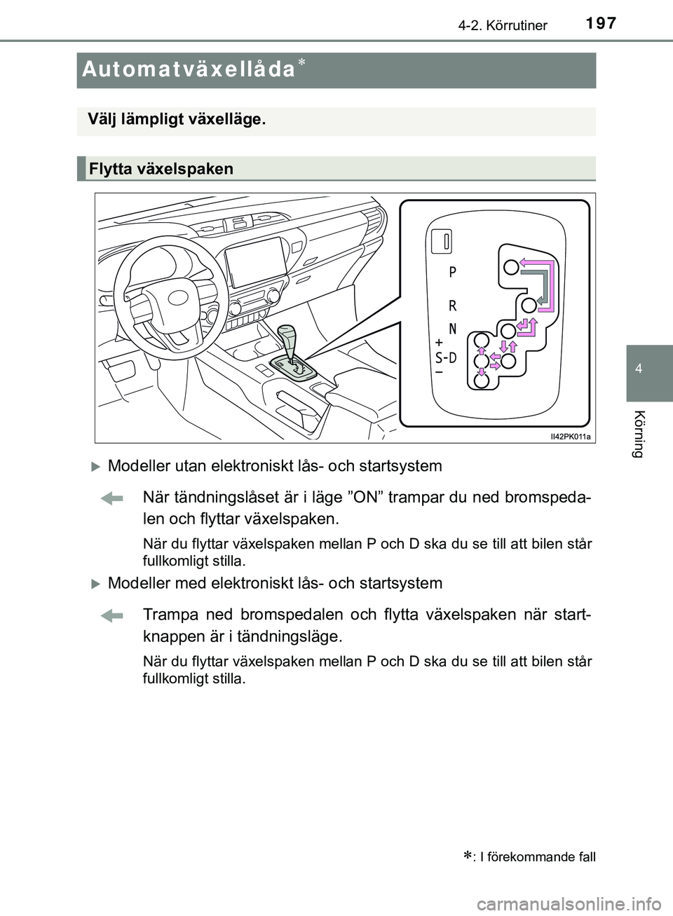 TOYOTA HILUX 2019 Bruksanvisningar (in Swedish) 197
4
4-2. Körrutiner
Körning
HILUX_OM_OM0K375SE
Automatväxellåda
Modeller utan elektroniskt lås- och startsystemNär tändningslåset är i läge ”O N” trampar du ned bromspeda-
len oc TOYOTA HILUX 2019 Bruksanvisningar (in Swedish) 197
4
4-2. Körrutiner
Körning
HILUX_OM_OM0K375SE
Automatväxellåda
Modeller utan elektroniskt lås- och startsystemNär tändningslåset är i läge ”O N” trampar du ned bromspeda-
len oc