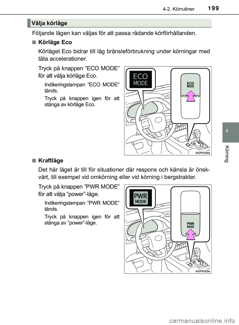 TOYOTA HILUX 2019 Bruksanvisningar (in Swedish) 1994-2. Körrutiner
4
Körning
HILUX_OM_OM0K375SE
Följande lägen kan väljas för att passa rådande körförhållanden.
nKörläge Eco
Körläget Eco bidrar till låg bränsleförbrukning under kö TOYOTA HILUX 2019 Bruksanvisningar (in Swedish) 1994-2. Körrutiner
4
Körning
HILUX_OM_OM0K375SE
Följande lägen kan väljas för att passa rådande körförhållanden.
nKörläge Eco
Körläget Eco bidrar till låg bränsleförbrukning under kö