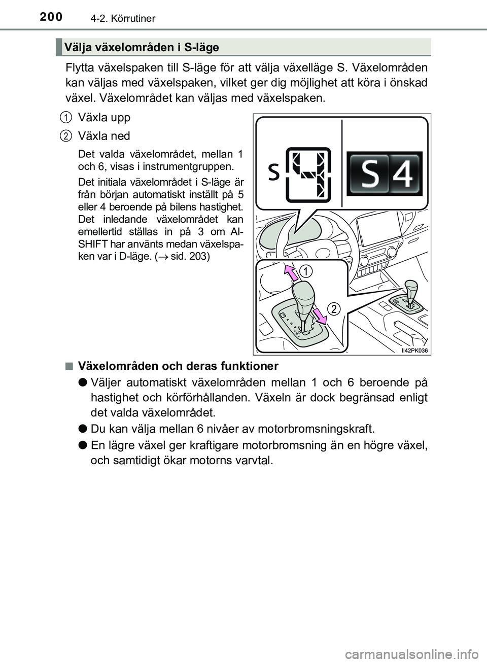 TOYOTA HILUX 2019 Bruksanvisningar (in Swedish) 2004-2. Körrutiner
HILUX_OM_OM0K375SE
Flytta växelspaken till S-läge för att välja växelläge S. Växelområden
kan väljas med växelspaken, vilket ger dig möjlighet att köra i önskad
växel TOYOTA HILUX 2019 Bruksanvisningar (in Swedish) 2004-2. Körrutiner
HILUX_OM_OM0K375SE
Flytta växelspaken till S-läge för att välja växelläge S. Växelområden
kan väljas med växelspaken, vilket ger dig möjlighet att köra i önskad
växel