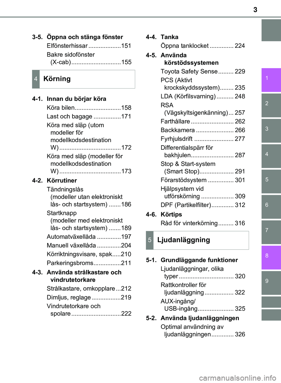 TOYOTA HILUX 2019  Bruksanvisningar (in Swedish) 3
1
9 8 6 5
4
3
2
HILUX_OM_OM0K375SE
7
3-5. Öppna och stänga fönsterElfönsterhissar ...................151
Bakre sidofönster (X-cab) .............................155
4-1. Innan du börjar köra K