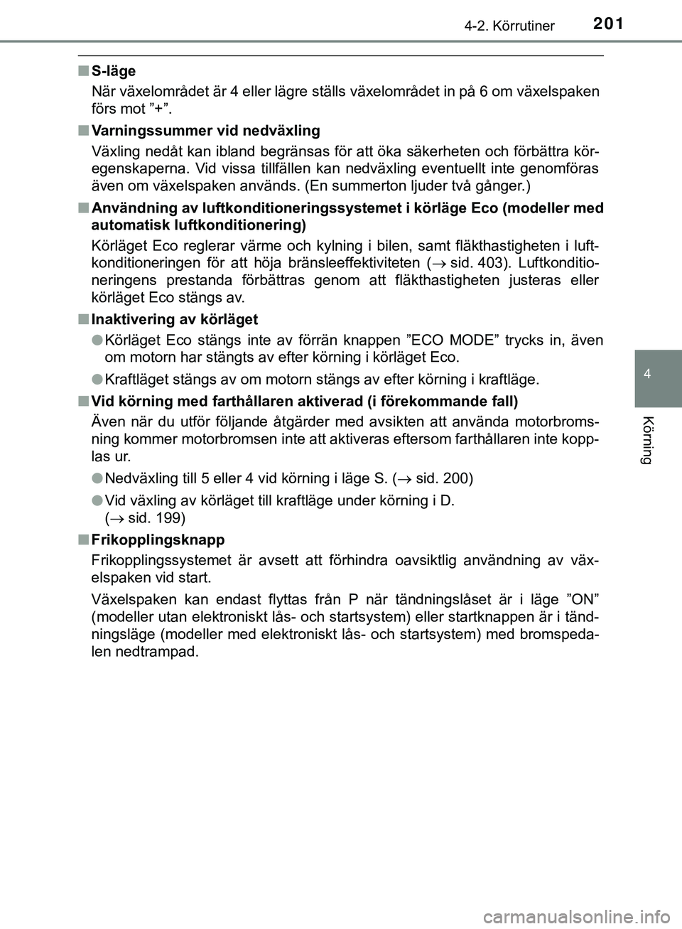TOYOTA HILUX 2019 Bruksanvisningar (in Swedish) 2014-2. Körrutiner
4
Körning
HILUX_OM_OM0K375SE
nS-läge
När växelområdet är 4 eller lägre ställs växelområdet in på 6 om växelspaken
förs mot ”+”.
n Varningssummer vid nedväxling
V TOYOTA HILUX 2019 Bruksanvisningar (in Swedish) 2014-2. Körrutiner
4
Körning
HILUX_OM_OM0K375SE
nS-läge
När växelområdet är 4 eller lägre ställs växelområdet in på 6 om växelspaken
förs mot ”+”.
n Varningssummer vid nedväxling
V