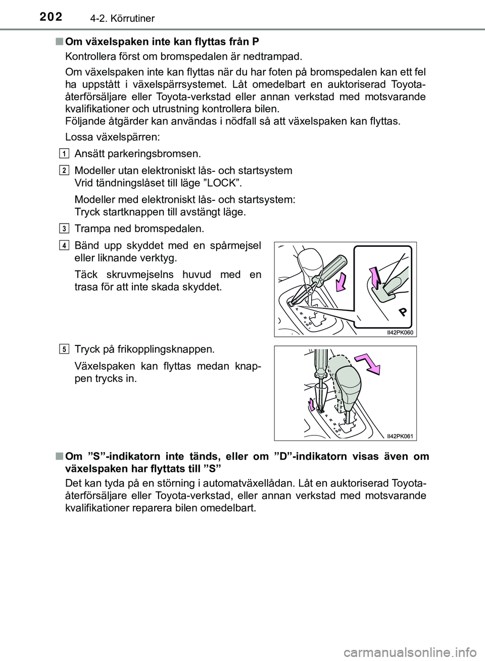 TOYOTA HILUX 2019 Bruksanvisningar (in Swedish) 2024-2. Körrutiner
HILUX_OM_OM0K375SEn
Om växelspaken inte kan flyttas från P
Kontrollera först om bromspedalen är nedtrampad.
Om växelspaken inte kan flyttas när du har foten på bromspedalen TOYOTA HILUX 2019 Bruksanvisningar (in Swedish) 2024-2. Körrutiner
HILUX_OM_OM0K375SEn
Om växelspaken inte kan flyttas från P
Kontrollera först om bromspedalen är nedtrampad.
Om växelspaken inte kan flyttas när du har foten på bromspedalen