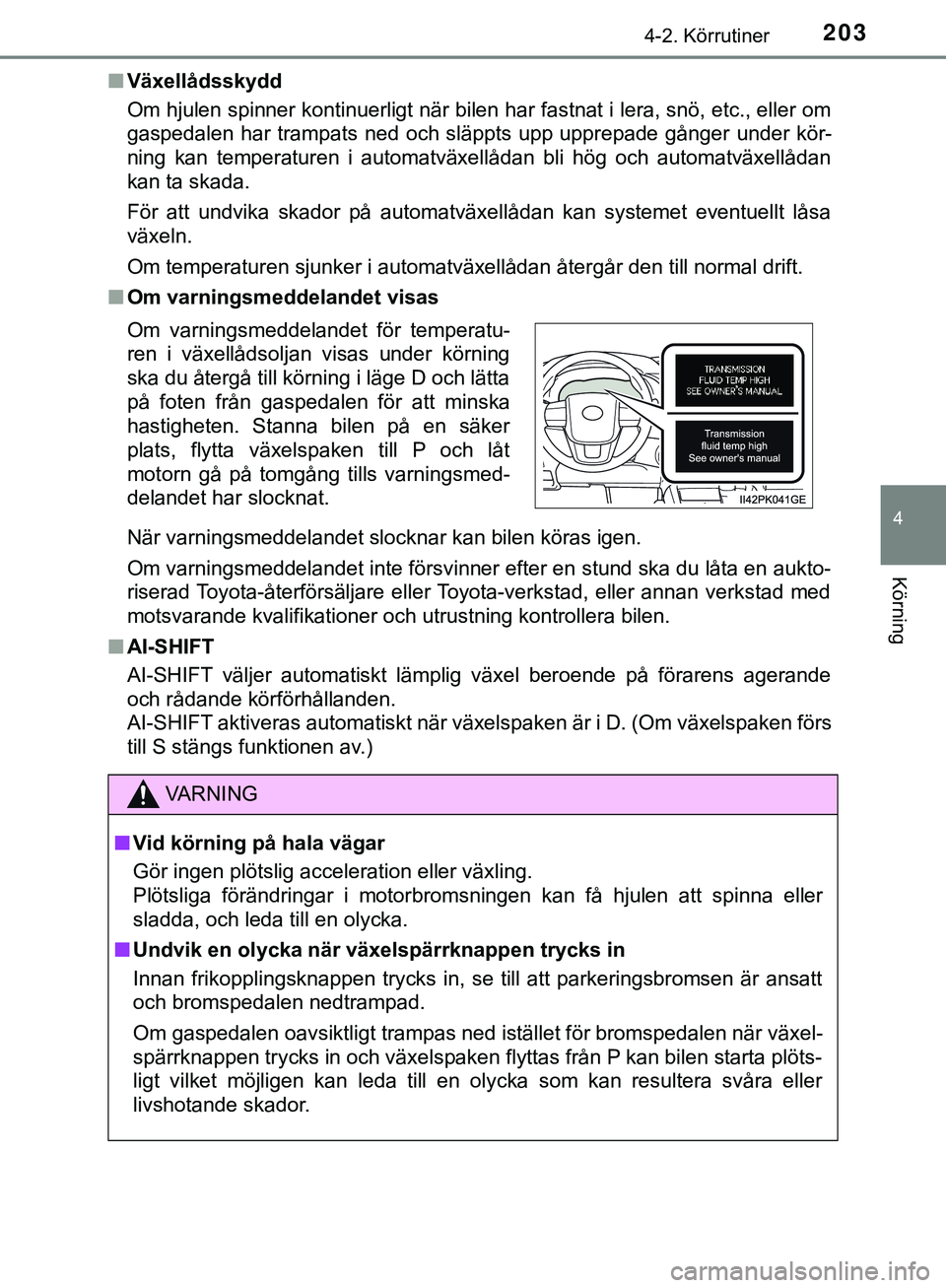 TOYOTA HILUX 2019 Bruksanvisningar (in Swedish) 2034-2. Körrutiner
4
Körning
HILUX_OM_OM0K375SEn
Växellådsskydd
Om hjulen spinner kontinuerligt när bilen har fastnat i lera, snö, etc., eller om
gaspedalen har trampats ned och släppts upp upp TOYOTA HILUX 2019 Bruksanvisningar (in Swedish) 2034-2. Körrutiner
4
Körning
HILUX_OM_OM0K375SEn
Växellådsskydd
Om hjulen spinner kontinuerligt när bilen har fastnat i lera, snö, etc., eller om
gaspedalen har trampats ned och släppts upp upp
