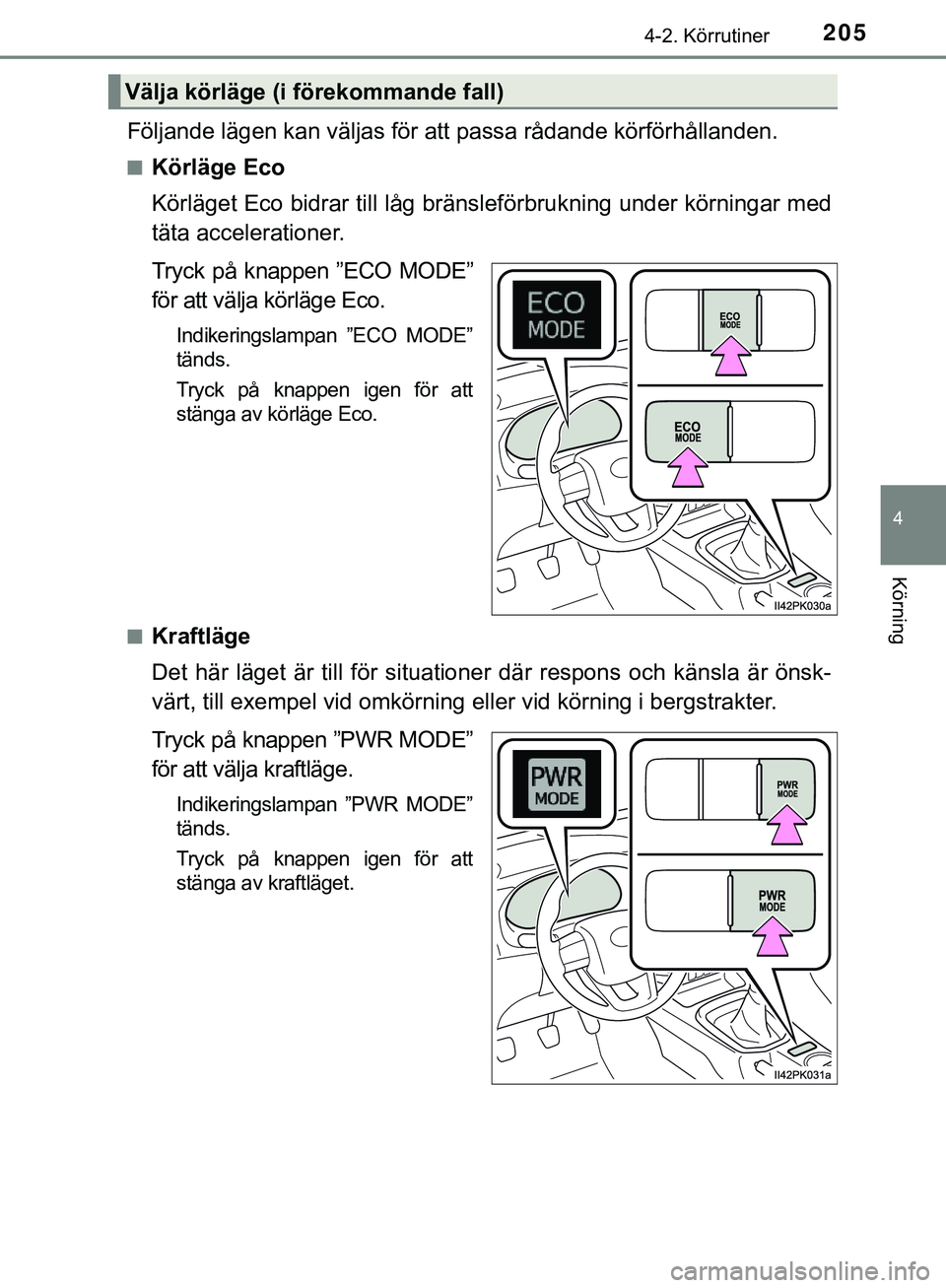 TOYOTA HILUX 2019 Bruksanvisningar (in Swedish) 2054-2. Körrutiner
4
Körning
HILUX_OM_OM0K375SE
Följande lägen kan väljas för att passa rådande körförhållanden.
nKörläge Eco
Körläget Eco bidrar till låg bränsleförbrukning under kö TOYOTA HILUX 2019 Bruksanvisningar (in Swedish) 2054-2. Körrutiner
4
Körning
HILUX_OM_OM0K375SE
Följande lägen kan väljas för att passa rådande körförhållanden.
nKörläge Eco
Körläget Eco bidrar till låg bränsleförbrukning under kö