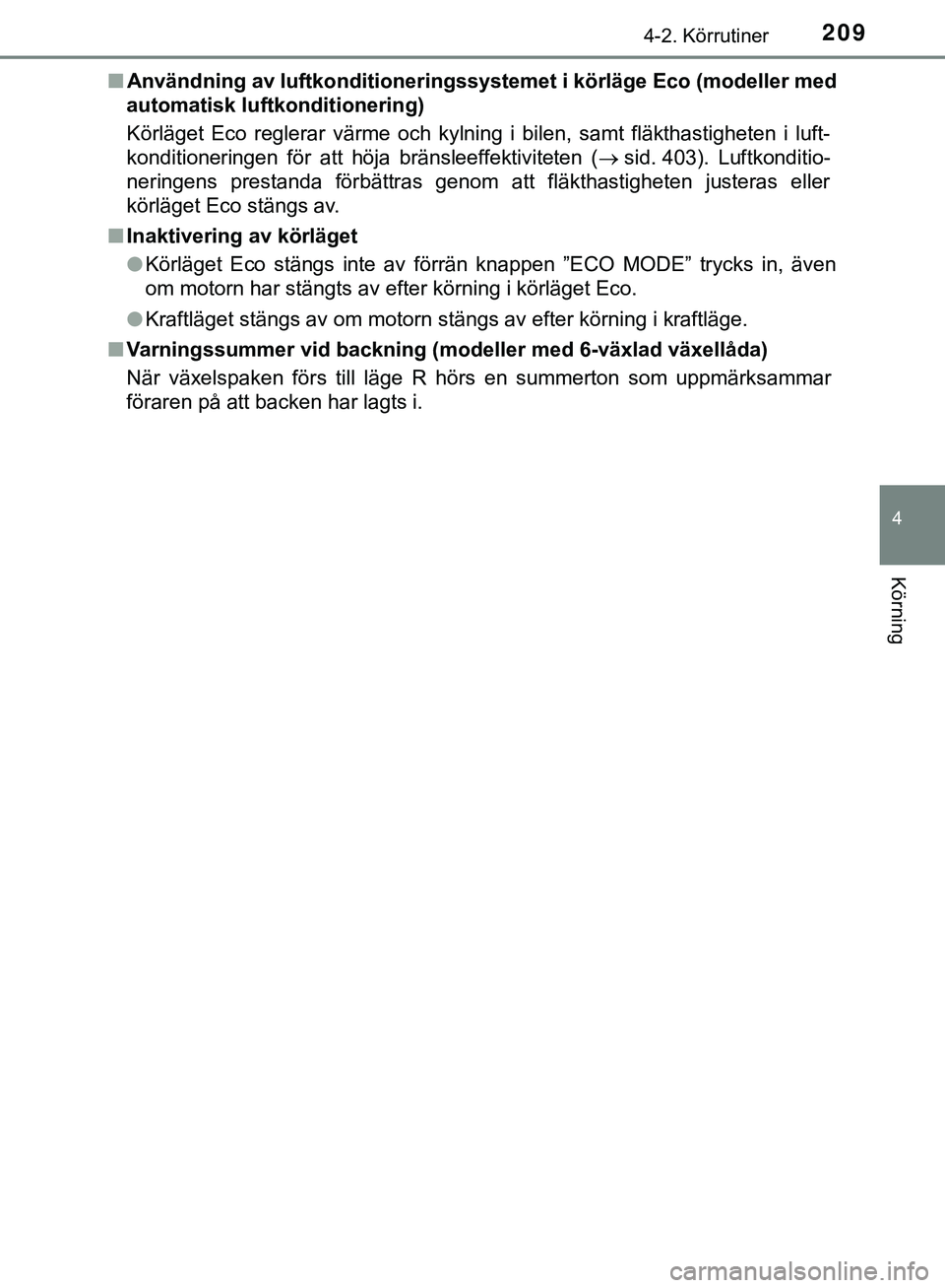 TOYOTA HILUX 2019 Bruksanvisningar (in Swedish) 2094-2. Körrutiner
4
Körning
HILUX_OM_OM0K375SEn
Användning av luftkonditioneringssystemet i körläge Eco (modeller med
automatisk luftkonditionering)
Körläget Eco reglerar värme och kylning i TOYOTA HILUX 2019 Bruksanvisningar (in Swedish) 2094-2. Körrutiner
4
Körning
HILUX_OM_OM0K375SEn
Användning av luftkonditioneringssystemet i körläge Eco (modeller med
automatisk luftkonditionering)
Körläget Eco reglerar värme och kylning i