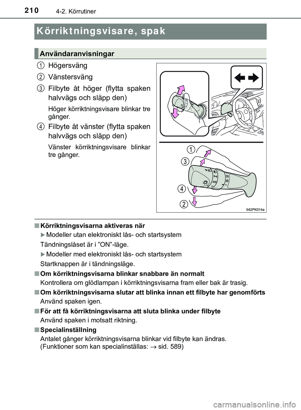 TOYOTA HILUX 2019 Bruksanvisningar (in Swedish) 2104-2. Körrutiner
HILUX_OM_OM0K375SE
Körriktningsvisare, spak
Högersväng
Vänstersväng
Filbyte åt höger (flytta spaken
halvvägs och släpp den)
Höger körriktningsvisare blinkar tre
gånger. TOYOTA HILUX 2019 Bruksanvisningar (in Swedish) 2104-2. Körrutiner
HILUX_OM_OM0K375SE
Körriktningsvisare, spak
Högersväng
Vänstersväng
Filbyte åt höger (flytta spaken
halvvägs och släpp den)
Höger körriktningsvisare blinkar tre
gånger.