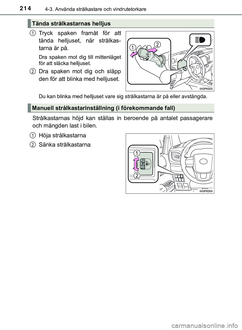 TOYOTA HILUX 2019 Bruksanvisningar (in Swedish) 2144-3. Använda strålkastare och vindrutetorkare
HILUX_OM_OM0K375SE
Tryck spaken framåt för att
tända helljuset, när strålkas-
tarna är på.
Dra spaken mot dig till mittenläget
för att släc TOYOTA HILUX 2019 Bruksanvisningar (in Swedish) 2144-3. Använda strålkastare och vindrutetorkare
HILUX_OM_OM0K375SE
Tryck spaken framåt för att
tända helljuset, när strålkas-
tarna är på.
Dra spaken mot dig till mittenläget
för att släc