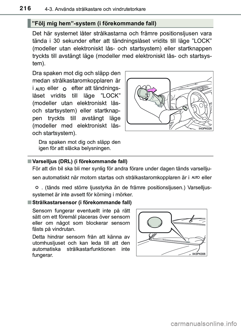 TOYOTA HILUX 2019 Bruksanvisningar (in Swedish) 2164-3. Använda strålkastare och vindrutetorkare
HILUX_OM_OM0K375SE
Det här systemet låter strålkastarna och främre positionsljusen vara
tända i 30 sekunder efter att tändningslåset vridits t TOYOTA HILUX 2019 Bruksanvisningar (in Swedish) 2164-3. Använda strålkastare och vindrutetorkare
HILUX_OM_OM0K375SE
Det här systemet låter strålkastarna och främre positionsljusen vara
tända i 30 sekunder efter att tändningslåset vridits t
