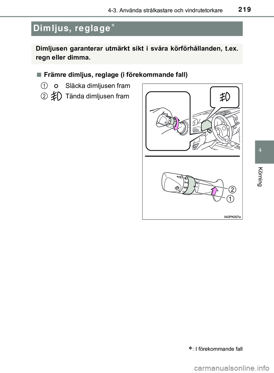 TOYOTA HILUX 2019 Bruksanvisningar (in Swedish) 219
4
4-3. Använda strålkastare och vindrutetorkare
Körning
HILUX_OM_OM0K375SE
Dimljus, reglage
nFrämre dimljus, reglage (i förekommande fall)Släcka dimljusen fram
Tända dimljusen fram
: TOYOTA HILUX 2019 Bruksanvisningar (in Swedish) 219
4
4-3. Använda strålkastare och vindrutetorkare
Körning
HILUX_OM_OM0K375SE
Dimljus, reglage
nFrämre dimljus, reglage (i förekommande fall)Släcka dimljusen fram
Tända dimljusen fram
: