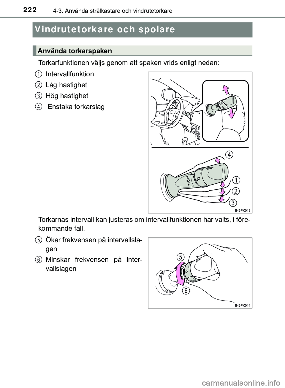 TOYOTA HILUX 2019  Bruksanvisningar (in Swedish) 2224-3. Använda strålkastare och vindrutetorkare
HILUX_OM_OM0K375SE
Vindrutetorkare och spolare
Torkarfunktionen väljs genom att spaken vrids enligt nedan:Intervallfunktion
Låg hastighet
Hög hast