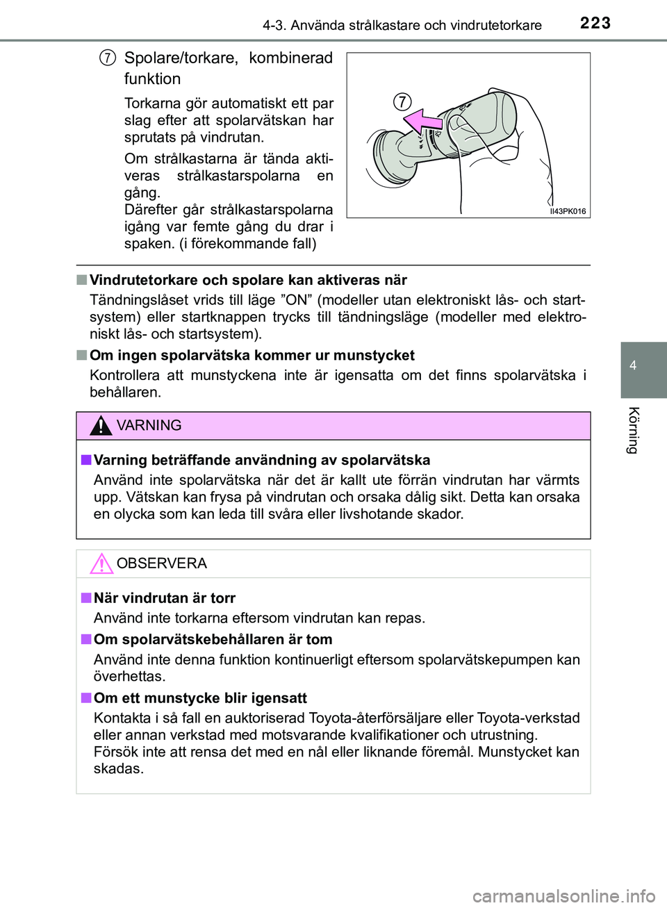 TOYOTA HILUX 2019  Bruksanvisningar (in Swedish) 2234-3. Använda strålkastare och vindrutetorkare
4
Körning
HILUX_OM_OM0K375SE
Spolare/torkare, kombinerad
funktion
Torkarna gör automatiskt ett par
slag efter att spolarvätskan har
sprutats på v