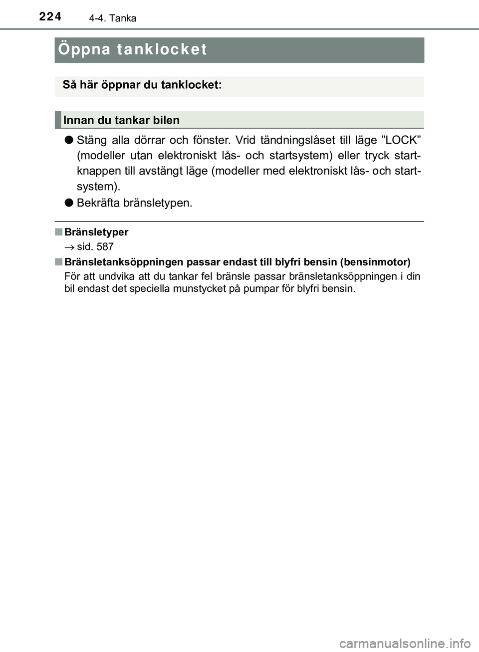 TOYOTA HILUX 2019  Bruksanvisningar (in Swedish) 2244-4. Tanka
HILUX_OM_OM0K375SE
Öppna tanklocket
lStäng alla dörrar och fönster. Vrid tändningslåset till läge ”LOCK”
(modeller utan elektroniskt lås-  och startsystem) eller tryck start-