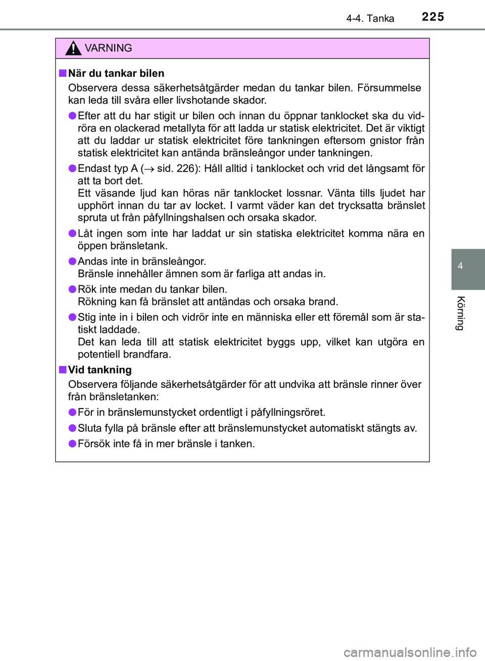 TOYOTA HILUX 2019  Bruksanvisningar (in Swedish) 2254-4. Tanka
4
Körning
HILUX_OM_OM0K375SE
VARNING
n När du tankar bilen
Observera dessa säkerhetsåtgärder medan du tankar bilen. Försummelse
kan leda till svåra eller livshotande skador.
l Eft