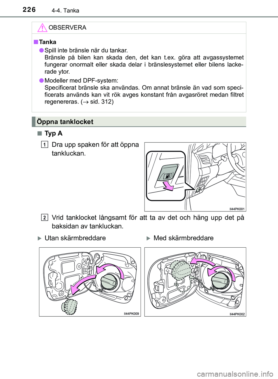TOYOTA HILUX 2019  Bruksanvisningar (in Swedish) 2264-4. Tanka
HILUX_OM_OM0K375SEn
Ty p  A
Dra upp spaken för att öppna
tankluckan.
Vrid tanklocket långsamt för att ta av det och häng upp det på
baksidan av tankluckan.
OBSERVERA
nTanka
l Spill
