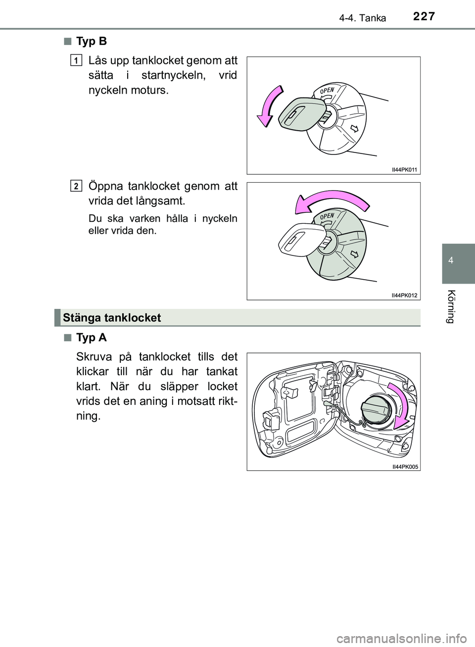 TOYOTA HILUX 2019  Bruksanvisningar (in Swedish) 2274-4. Tanka
4
Körning
HILUX_OM_OM0K375SEn
Ty p  B
Lås upp tanklocket genom att
sätta i startnyckeln, vrid
nyckeln moturs.
Öppna tanklocket genom att
vrida det långsamt.
Du ska varken hålla i n