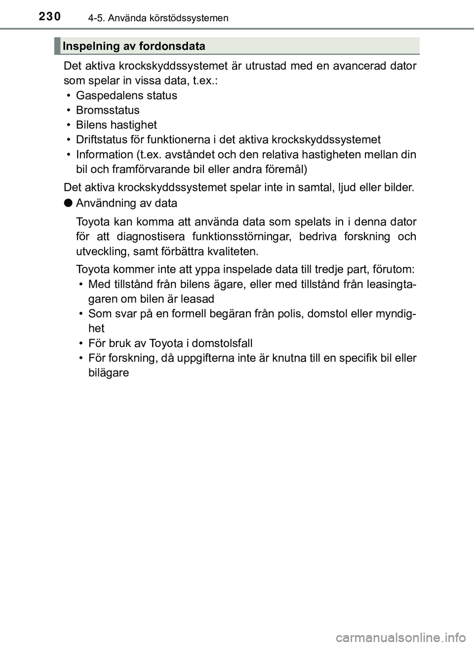 TOYOTA HILUX 2019  Bruksanvisningar (in Swedish) 2304-5. Använda körstödssystemen
HILUX_OM_OM0K375SE
Det aktiva krockskyddssystemet är utrustad med en avancerad dator
som spelar in vissa data, t.ex.: • Gaspedalens status
• Bromsstatus
• Bi