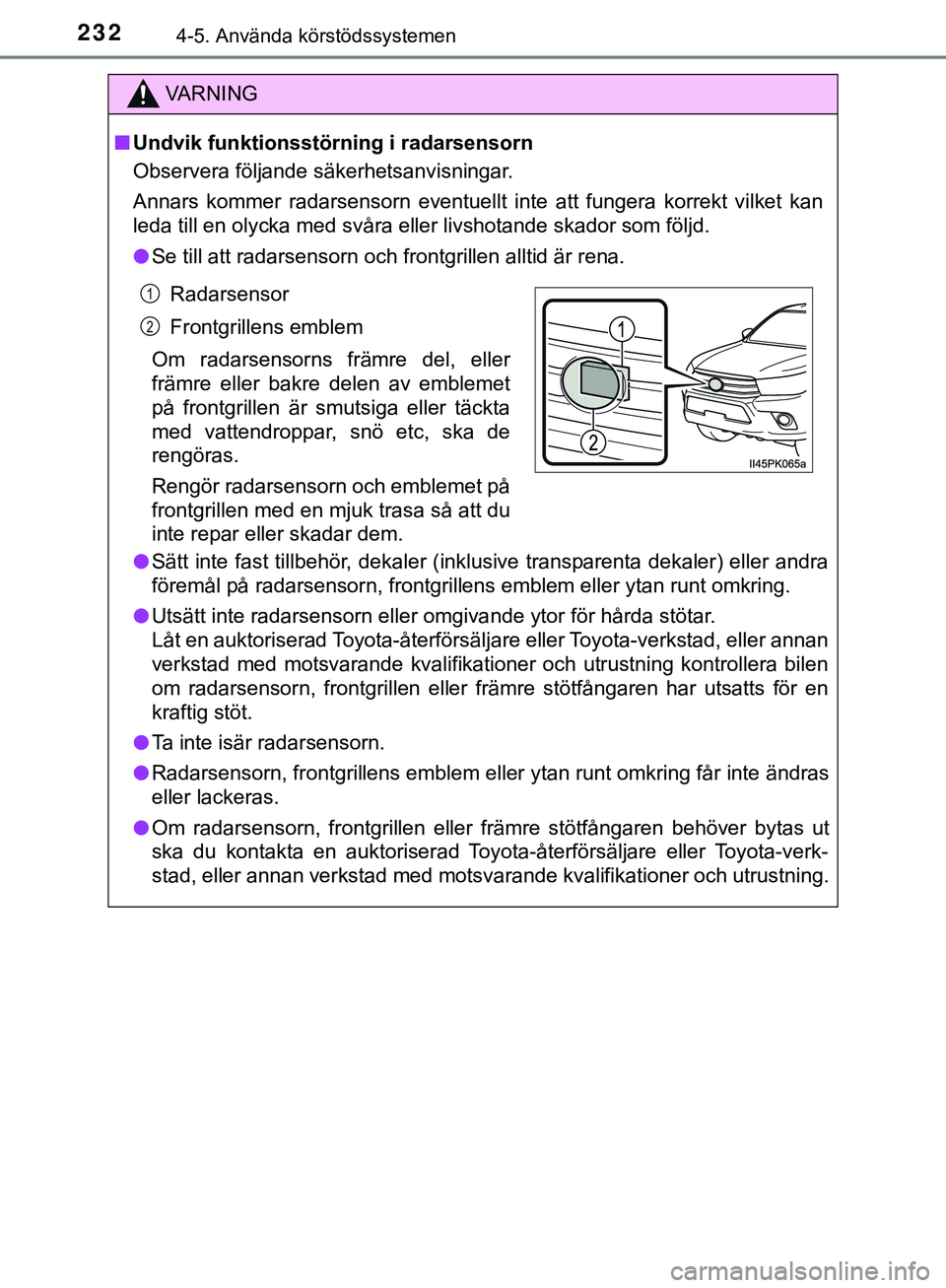 TOYOTA HILUX 2019 Bruksanvisningar (in Swedish) 2324-5. Använda körstödssystemen
HILUX_OM_OM0K375SE
VARNING
n Undvik funktionsstörning i radarsensorn
Observera följande säkerhetsanvisningar.
Annars kommer radarsensorn eventuellt inte att fung TOYOTA HILUX 2019 Bruksanvisningar (in Swedish) 2324-5. Använda körstödssystemen
HILUX_OM_OM0K375SE
VARNING
n Undvik funktionsstörning i radarsensorn
Observera följande säkerhetsanvisningar.
Annars kommer radarsensorn eventuellt inte att fung