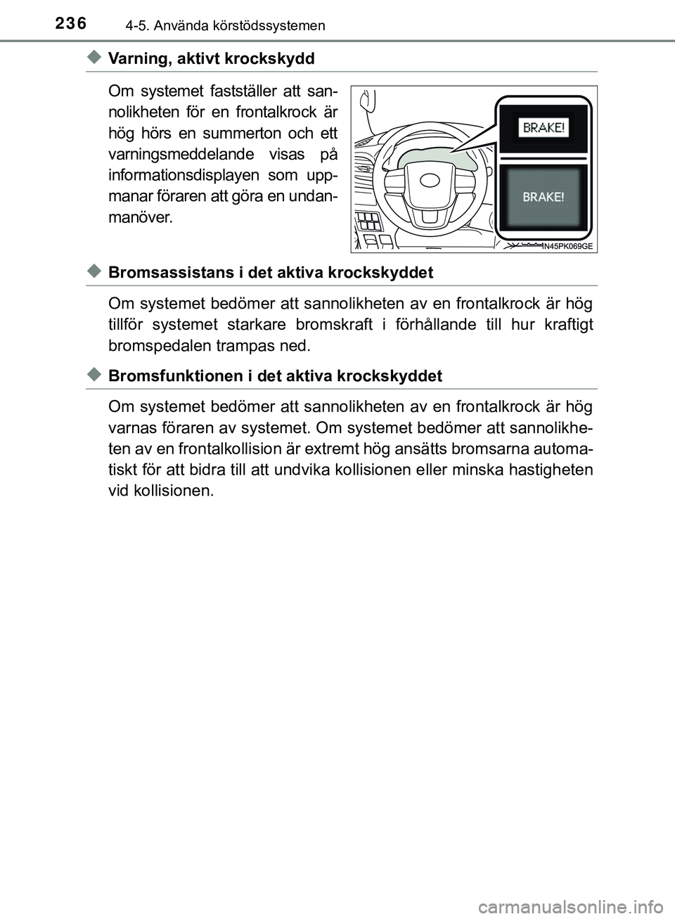 TOYOTA HILUX 2019 Bruksanvisningar (in Swedish) 2364-5. Använda körstödssystemen
HILUX_OM_OM0K375SE
uVarning, aktivt krockskydd
Om systemet fastställer att san-
nolikheten för en frontalkrock är
hög hörs en summerton och ett
varningsmeddela TOYOTA HILUX 2019 Bruksanvisningar (in Swedish) 2364-5. Använda körstödssystemen
HILUX_OM_OM0K375SE
uVarning, aktivt krockskydd
Om systemet fastställer att san-
nolikheten för en frontalkrock är
hög hörs en summerton och ett
varningsmeddela