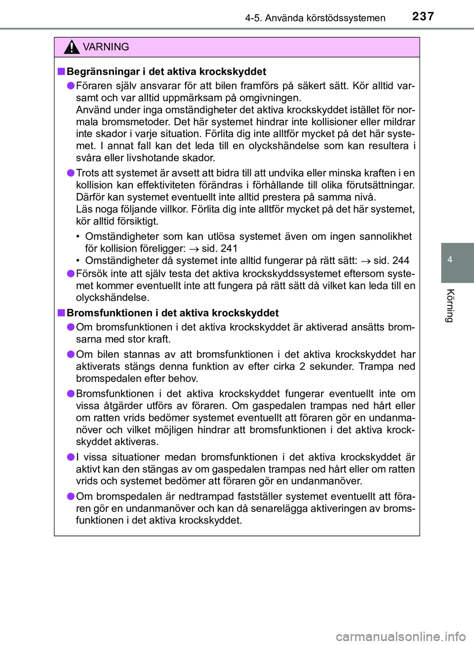 TOYOTA HILUX 2019 Bruksanvisningar (in Swedish) 2374-5. Använda körstödssystemen
4
Körning
HILUX_OM_OM0K375SE
VARNING
n Begränsningar i det aktiva krockskyddet
l Föraren själv ansvarar för att bilen framförs på säkert sätt. Kör alltid TOYOTA HILUX 2019 Bruksanvisningar (in Swedish) 2374-5. Använda körstödssystemen
4
Körning
HILUX_OM_OM0K375SE
VARNING
n Begränsningar i det aktiva krockskyddet
l Föraren själv ansvarar för att bilen framförs på säkert sätt. Kör alltid