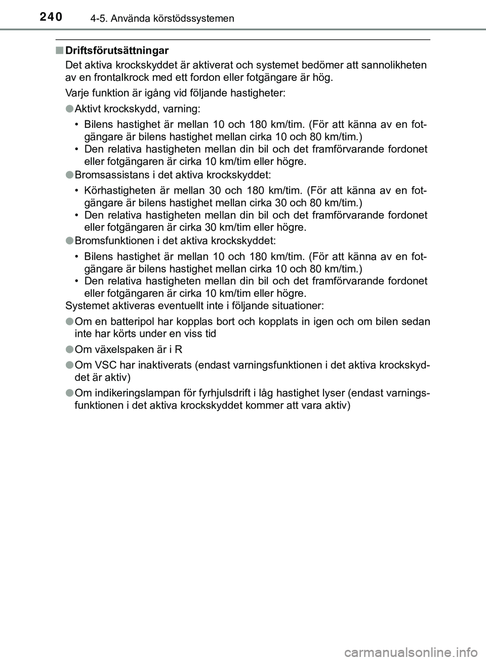 TOYOTA HILUX 2019 Bruksanvisningar (in Swedish) 2404-5. Använda körstödssystemen
HILUX_OM_OM0K375SE
nDriftsförutsättningar
Det aktiva krockskyddet är aktiverat och systemet bedömer att sannolikheten
av en frontalkrock med ett fordon eller fo TOYOTA HILUX 2019 Bruksanvisningar (in Swedish) 2404-5. Använda körstödssystemen
HILUX_OM_OM0K375SE
nDriftsförutsättningar
Det aktiva krockskyddet är aktiverat och systemet bedömer att sannolikheten
av en frontalkrock med ett fordon eller fo