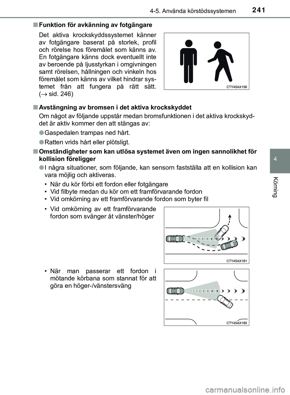 TOYOTA HILUX 2019 Bruksanvisningar (in Swedish) 2414-5. Använda körstödssystemen
4
Körning
HILUX_OM_OM0K375SEn
Funktion för avkänning av fotgängare
n Avstängning av bromsen i det aktiva krockskyddet
Om något av följande uppstår medan bro TOYOTA HILUX 2019 Bruksanvisningar (in Swedish) 2414-5. Använda körstödssystemen
4
Körning
HILUX_OM_OM0K375SEn
Funktion för avkänning av fotgängare
n Avstängning av bromsen i det aktiva krockskyddet
Om något av följande uppstår medan bro