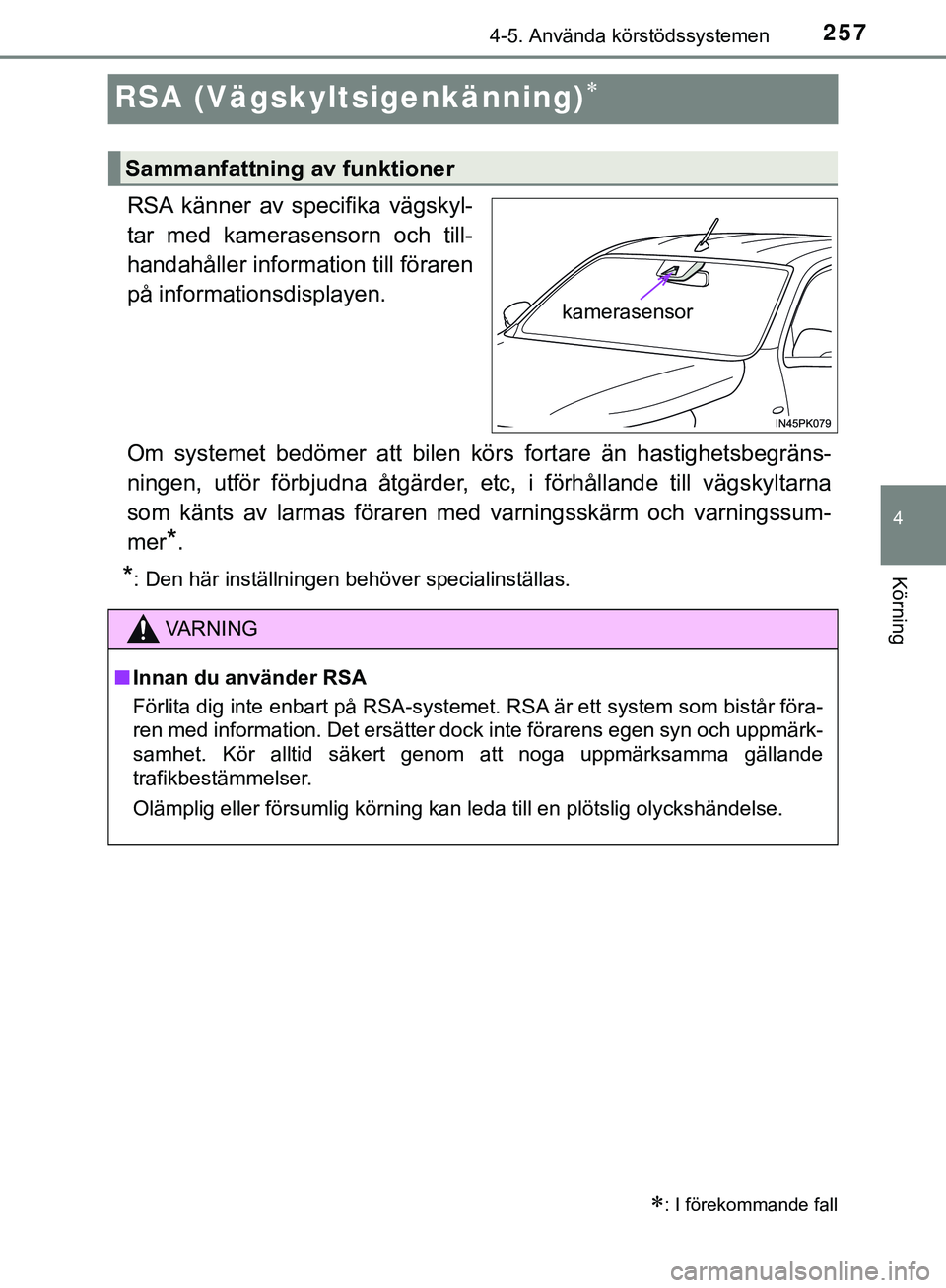 TOYOTA HILUX 2019  Bruksanvisningar (in Swedish) 257
4
4-5. Använda körstödssystemen
Körning
HILUX_OM_OM0K375SE
RSA (Vägskyltsigenkänning)
RSA känner av specifika vägskyl-
tar med kamerasensorn och till-
handahåller information till för