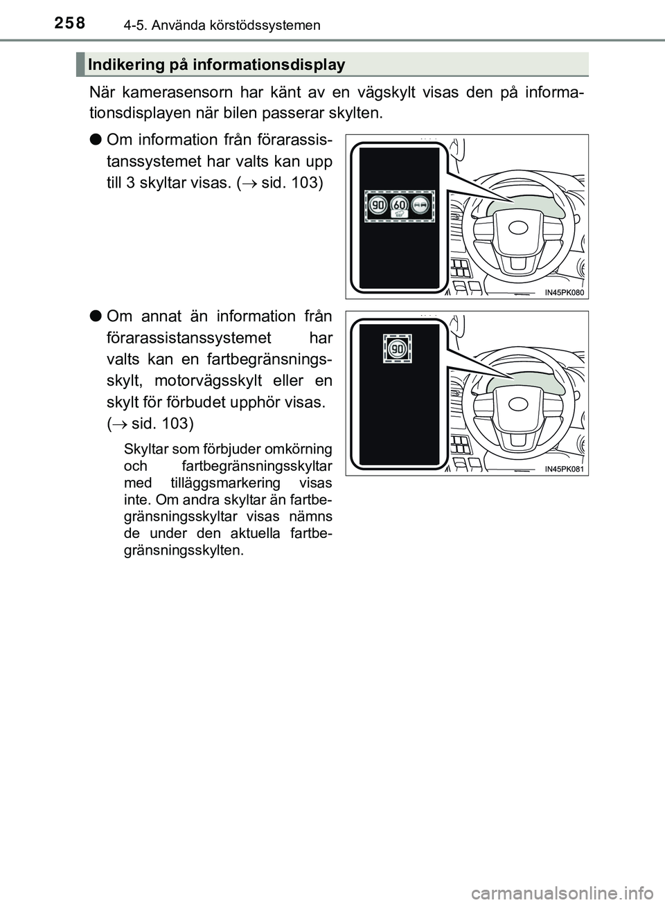 TOYOTA HILUX 2019  Bruksanvisningar (in Swedish) 2584-5. Använda körstödssystemen
HILUX_OM_OM0K375SE
När kamerasensorn har känt av en vägskylt visas den på informa-
tionsdisplayen när bilen passerar skylten.
l Om information från förarassi