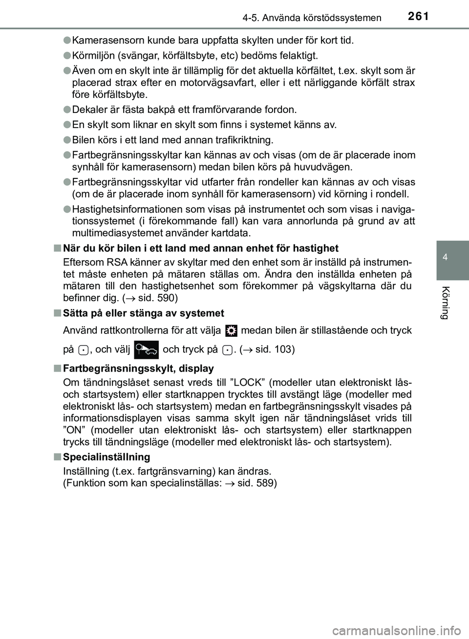 TOYOTA HILUX 2019  Bruksanvisningar (in Swedish) 2614-5. Använda körstödssystemen
4
Körning
HILUX_OM_OM0K375SEl
Kamerasensorn kunde bara uppfatta skylten under för kort tid.
l Körmiljön (svängar, körfältsbyte, etc) bedöms felaktigt.
l Äv