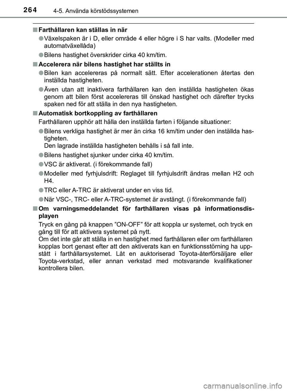 TOYOTA HILUX 2019 Bruksanvisningar (in Swedish) 2644-5. Använda körstödssystemen
HILUX_OM_OM0K375SE
nFarthållaren kan ställas in när
lVäxelspaken är i D, eller område 4 eller högre i S har valts. (Modeller med
automatväxellåda)
l Bilens TOYOTA HILUX 2019 Bruksanvisningar (in Swedish) 2644-5. Använda körstödssystemen
HILUX_OM_OM0K375SE
nFarthållaren kan ställas in när
lVäxelspaken är i D, eller område 4 eller högre i S har valts. (Modeller med
automatväxellåda)
l Bilens
