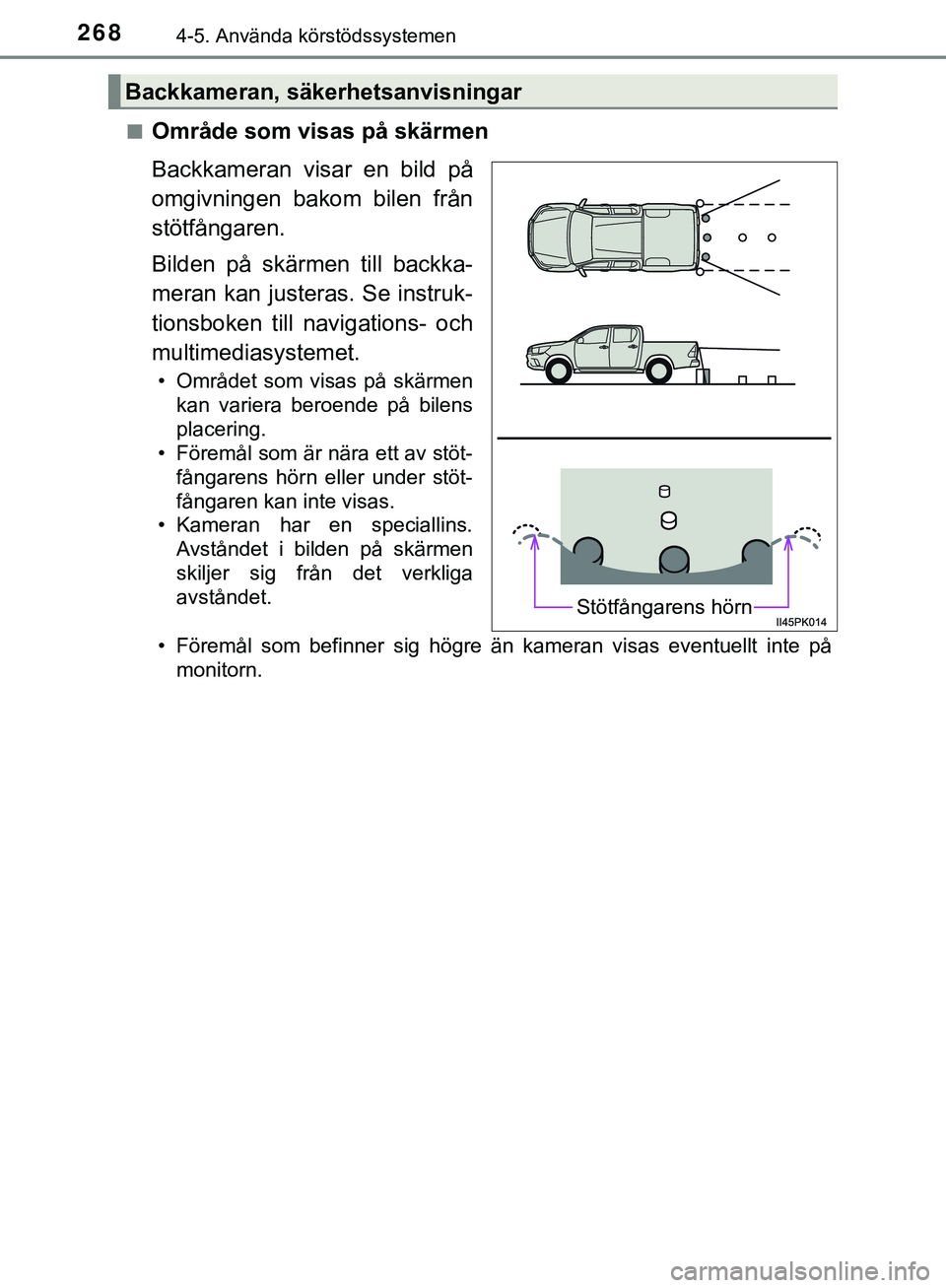 TOYOTA HILUX 2019  Bruksanvisningar (in Swedish) 2684-5. Använda körstödssystemen
HILUX_OM_OM0K375SEn
Område som visas på skärmen
Backkameran visar en bild på
omgivningen bakom bilen från
stötfångaren.
Bilden på skärmen till backka-
mera