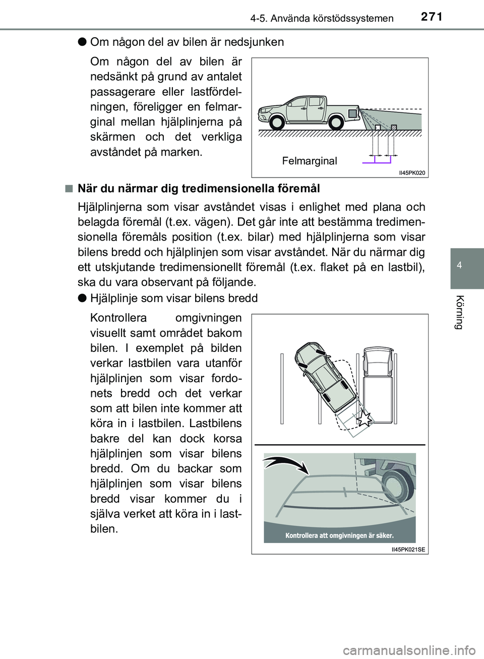 TOYOTA HILUX 2019 Bruksanvisningar (in Swedish) 2714-5. Använda körstödssystemen
4
Körning
HILUX_OM_OM0K375SE
lOm någon del av bilen är nedsjunken
Om någon del av bilen är
nedsänkt på grund av antalet
passagerare eller lastfördel-
ningen TOYOTA HILUX 2019 Bruksanvisningar (in Swedish) 2714-5. Använda körstödssystemen
4
Körning
HILUX_OM_OM0K375SE
lOm någon del av bilen är nedsjunken
Om någon del av bilen är
nedsänkt på grund av antalet
passagerare eller lastfördel-
ningen